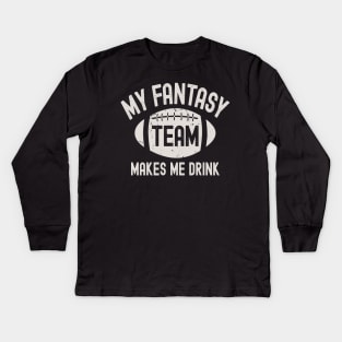 My Fantasy Football Team Makes Me Drink Kids Long Sleeve T-Shirt